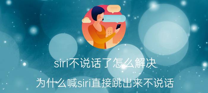 siri不说话了怎么解决 为什么喊siri直接跳出来不说话？